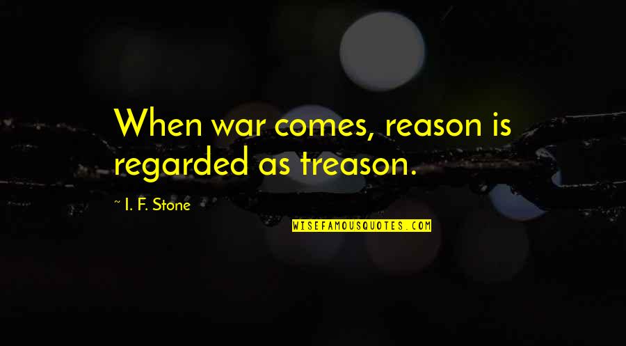 Nicewonger Club Quotes By I. F. Stone: When war comes, reason is regarded as treason.