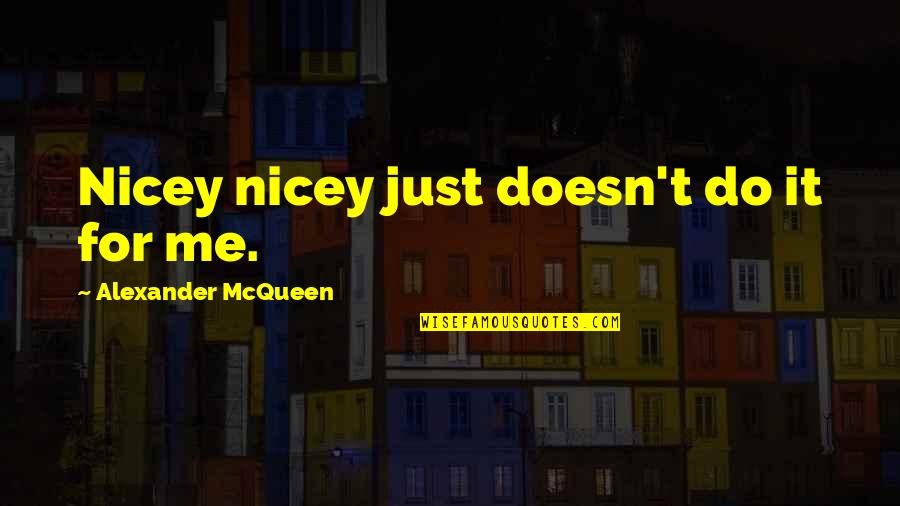 Nicey Quotes By Alexander McQueen: Nicey nicey just doesn't do it for me.