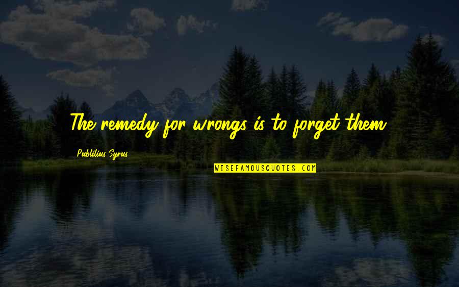 Nicey Treat Quotes By Publilius Syrus: The remedy for wrongs is to forget them. Nicey Treat Quotes By Publilius Syrus: The remedy for wrongs is to forget them.