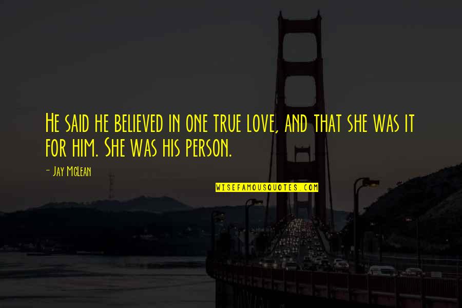 Nichaman Quotes By Jay McLean: He said he believed in one true love,
