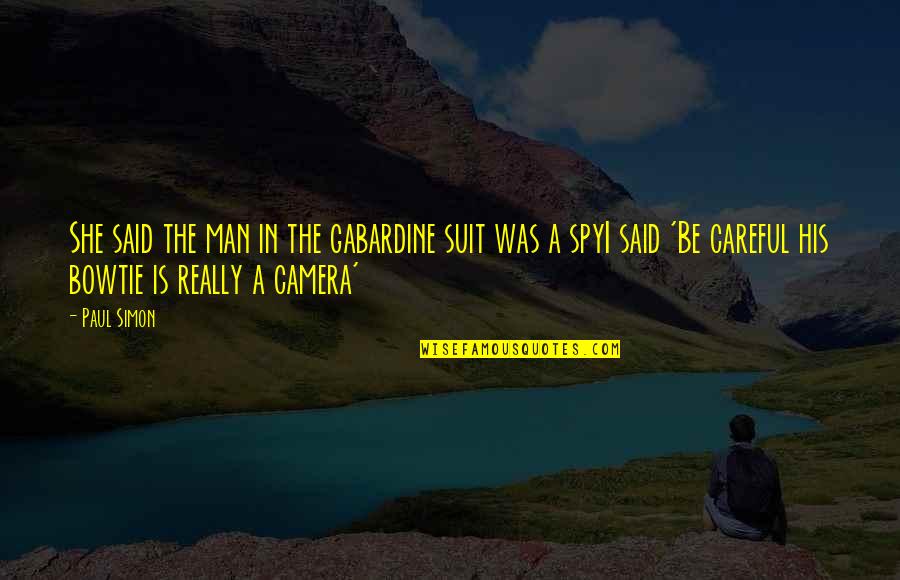 Nichamin Cannula Quotes By Paul Simon: She said the man in the gabardine suit Nichamin Cannula Quotes By Paul Simon: She said the man in the gabardine suit