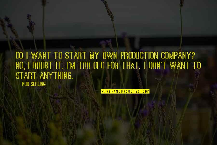 Nichapa Jungsiripaiboon Quotes By Rod Serling: Do I want to start my own production Nichapa Jungsiripaiboon Quotes By Rod Serling: Do I want to start my own production