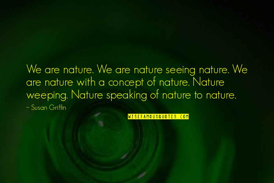 Nichapat Behr Quotes By Susan Griffin: We are nature. We are nature seeing nature. Nichapat Behr Quotes By Susan Griffin: We are nature. We are nature seeing nature.