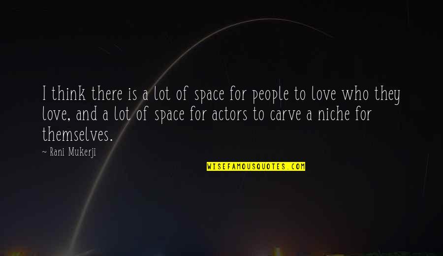 Niche Love Quotes By Rani Mukerji: I think there is a lot of space