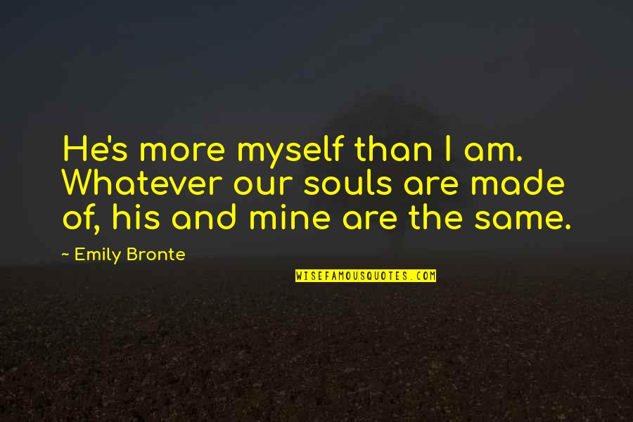Niche Philosopher Quotes By Emily Bronte: He's more myself than I am. Whatever our
