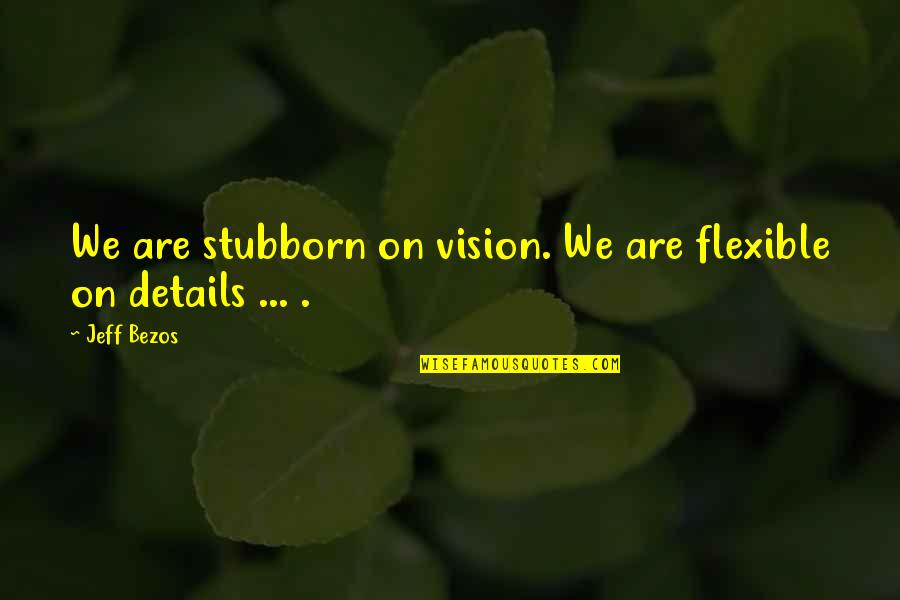 Nichele Hoskins Quotes By Jeff Bezos: We are stubborn on vision. We are flexible