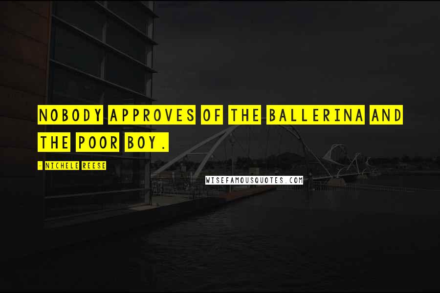 Nichele Reese quotes: Nobody approves of the ballerina and the poor boy.