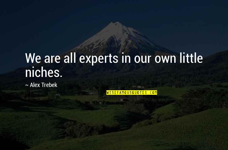 Niches Best Quotes By Alex Trebek: We are all experts in our own little