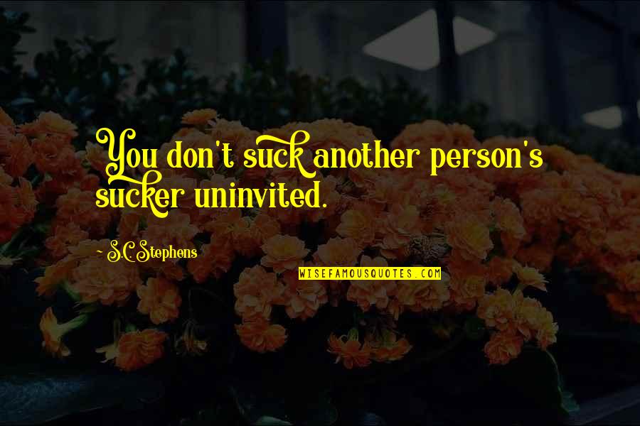 Nichieri Live Quotes By S.C. Stephens: You don't suck another person's sucker uninvited. Nichieri Live Quotes By S.C. Stephens: You don't suck another person's sucker uninvited.