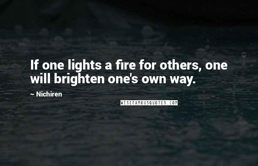 Nichiren quotes: If one lights a fire for others, one will brighten one's own way.