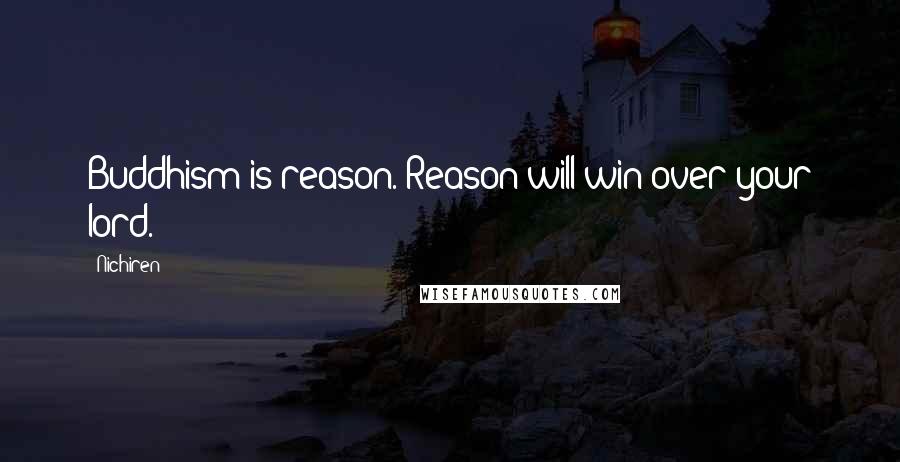 Nichiren quotes: Buddhism is reason. Reason will win over your lord.