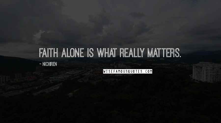 Nichiren quotes: Faith Alone is what really matters.