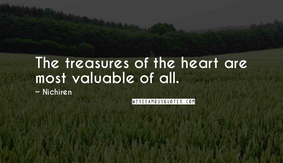 Nichiren quotes: The treasures of the heart are most valuable of all.