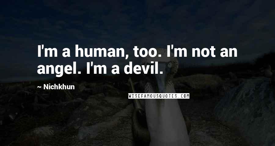 Nichkhun quotes: I'm a human, too. I'm not an angel. I'm a devil.