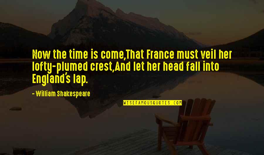 Nichkhun Quotes By William Shakespeare: Now the time is come,That France must veil