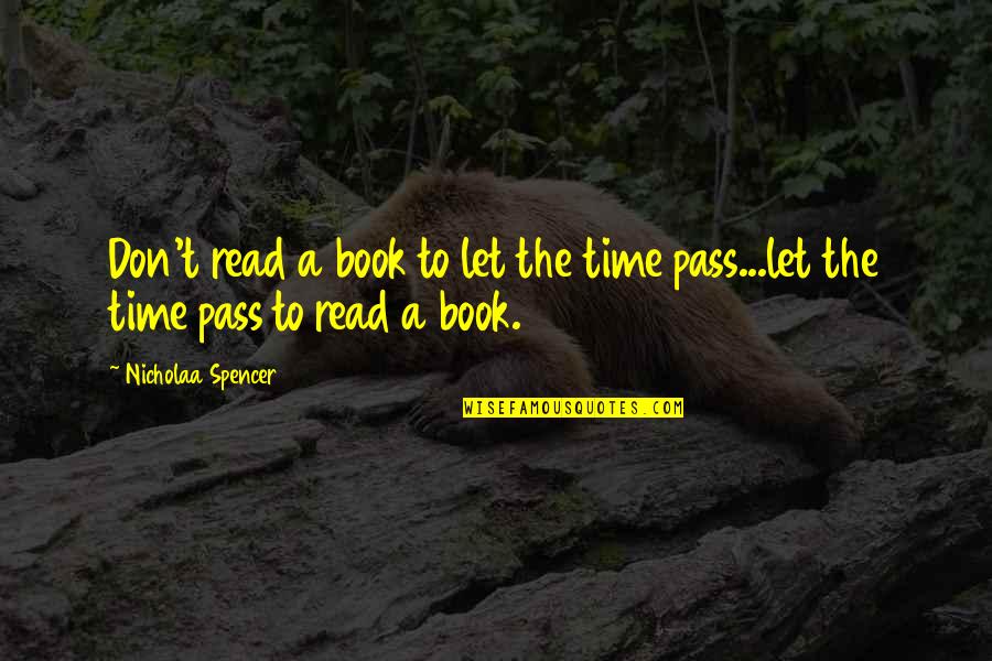 Nicholaa Quotes By Nicholaa Spencer: Don't read a book to let the time