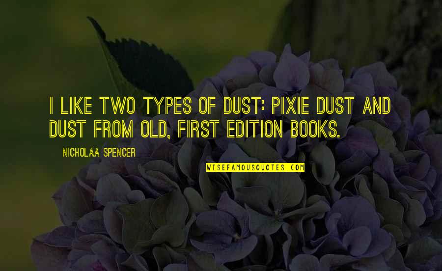 Nicholaa Quotes By Nicholaa Spencer: I like two types of dust: pixie dust