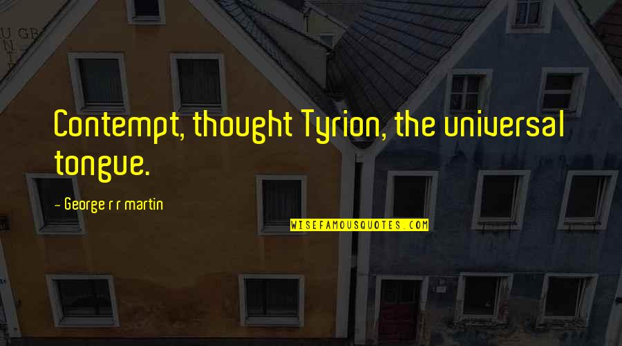 Nicholai Bernstein Quotes By George R R Martin: Contempt, thought Tyrion, the universal tongue. Nicholai Bernstein Quotes By George R R Martin: Contempt, thought Tyrion, the universal tongue.