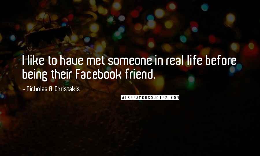 Nicholas A. Christakis quotes: I like to have met someone in real life before being their Facebook friend.