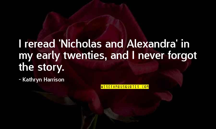Nicholas And Alexandra Quotes By Kathryn Harrison: I reread 'Nicholas and Alexandra' in my early