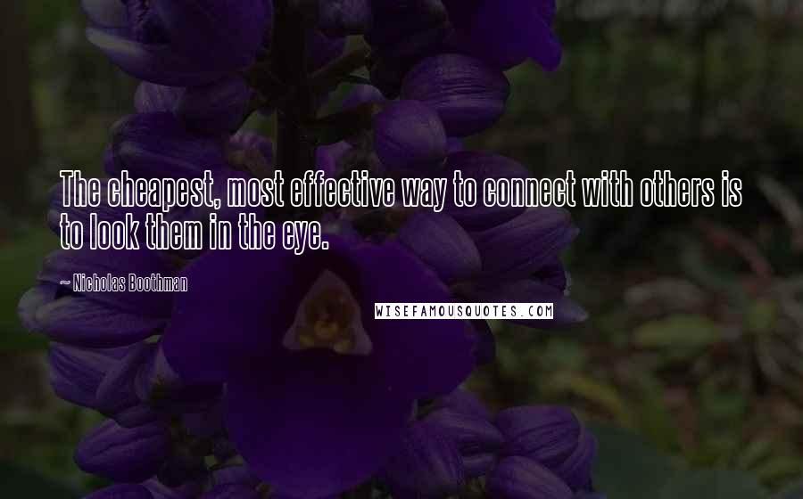 Nicholas Boothman quotes: The cheapest, most effective way to connect with others is to look them in the eye.