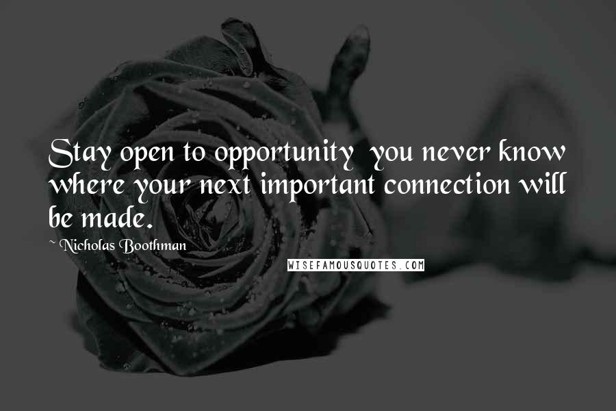 Nicholas Boothman quotes: Stay open to opportunity you never know where your next important connection will be made.