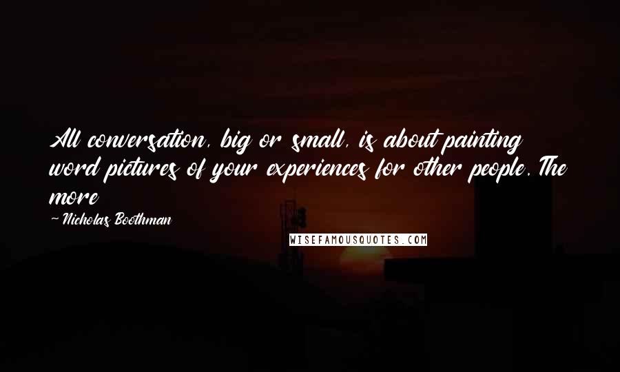 Nicholas Boothman quotes: All conversation, big or small, is about painting word pictures of your experiences for other people. The more