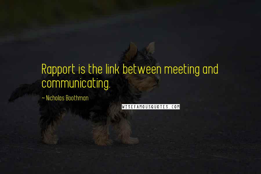 Nicholas Boothman quotes: Rapport is the link between meeting and communicating.