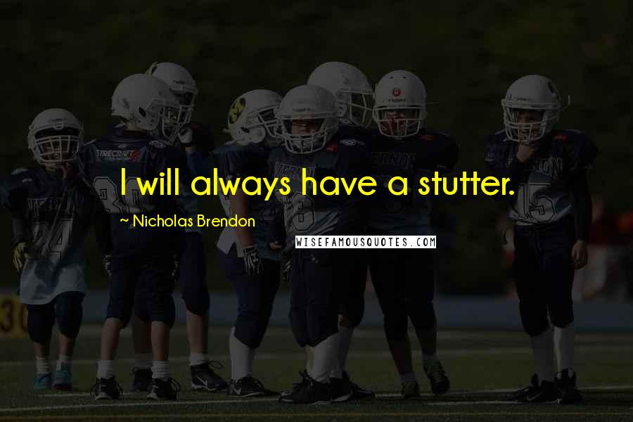 Nicholas Brendon quotes: I will always have a stutter.