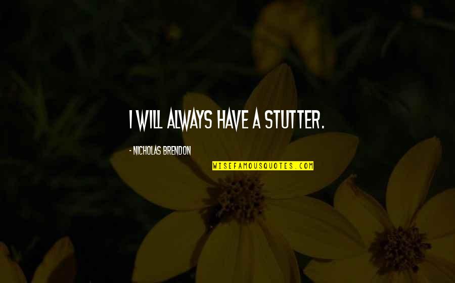 Nicholas Brendon Quotes By Nicholas Brendon: I will always have a stutter.