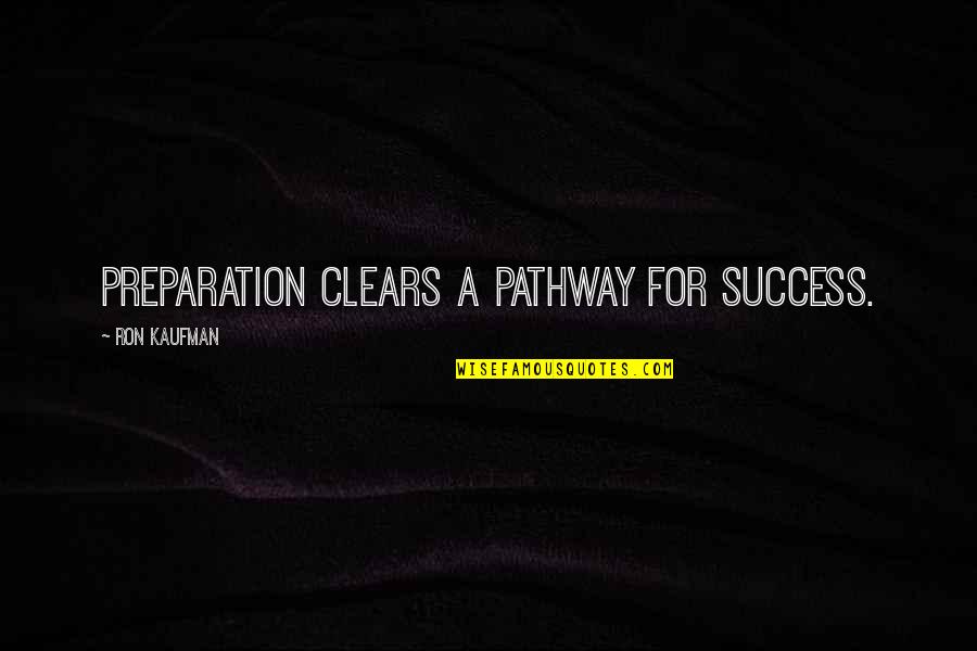 Nicholas Butler Quotes By Ron Kaufman: Preparation clears a pathway for success.