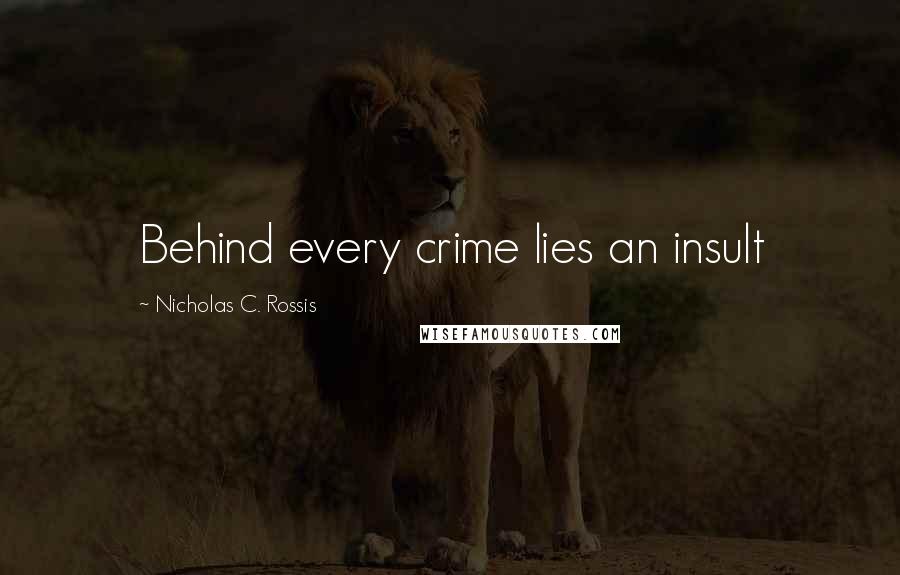 Nicholas C. Rossis quotes: Behind every crime lies an insult
