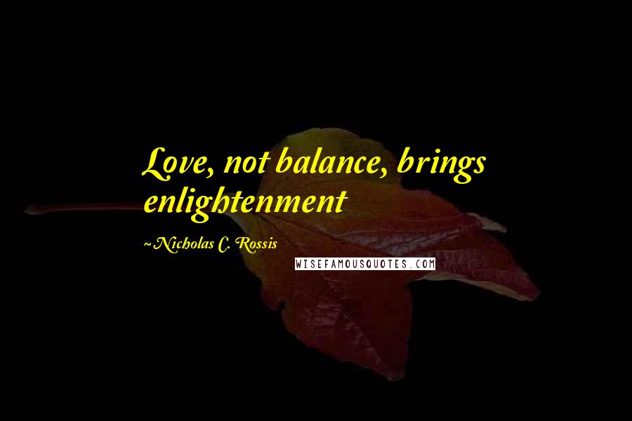 Nicholas C. Rossis quotes: Love, not balance, brings enlightenment