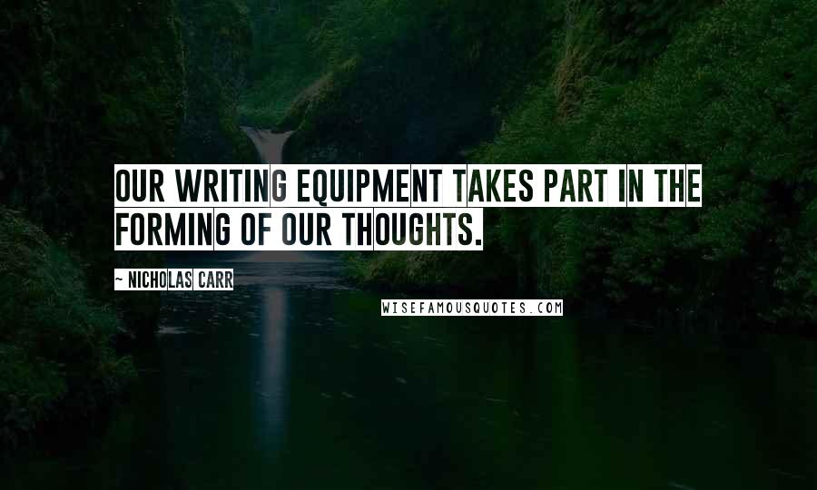 Nicholas Carr quotes: Our writing equipment takes part in the forming of our thoughts. Nicholas Carr quotes: Our writing equipment takes part in the forming of our thoughts.