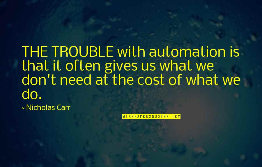 Nicholas Carr Quotes By Nicholas Carr: THE TROUBLE with automation is that it often