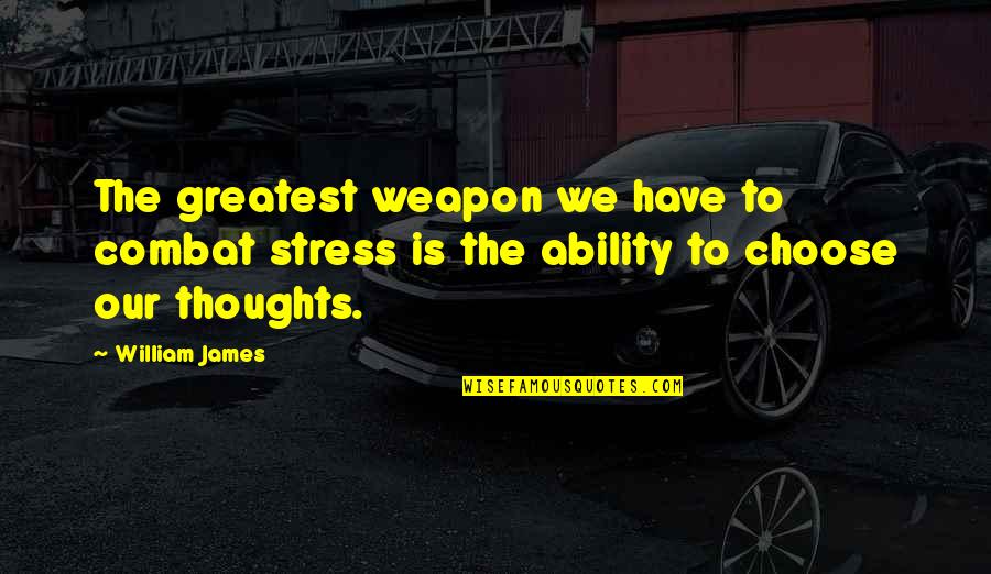 Nicholas County West Virginia Historical Society Quotes By William James: The greatest weapon we have to combat stress
