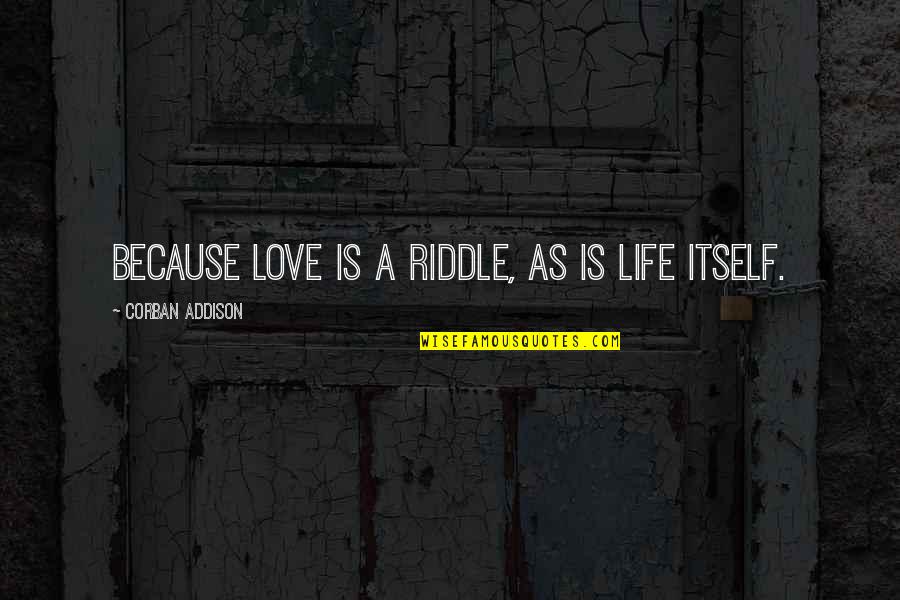 Nicholas County Wv Quotes By Corban Addison: Because love is a riddle, as is life Nicholas County Wv Quotes By Corban Addison: Because love is a riddle, as is life