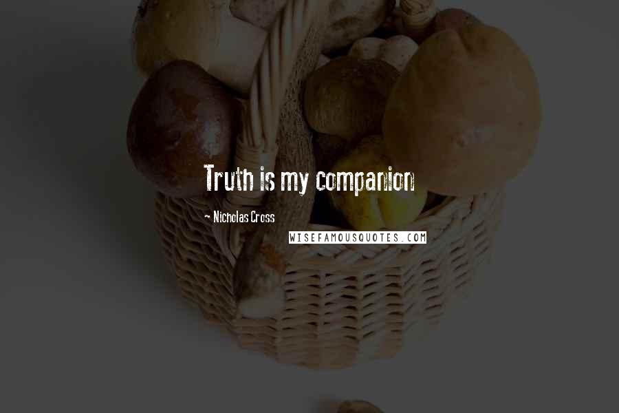 Nicholas Cross quotes: Truth is my companion