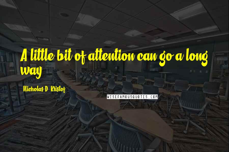 Nicholas D. Kristof quotes: A little bit of attention can go a long way.