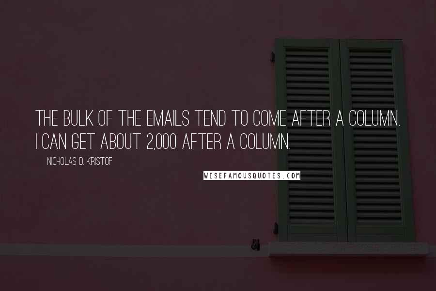 Nicholas D. Kristof quotes: The bulk of the emails tend to come after a column. I can get about 2,000 after a column.