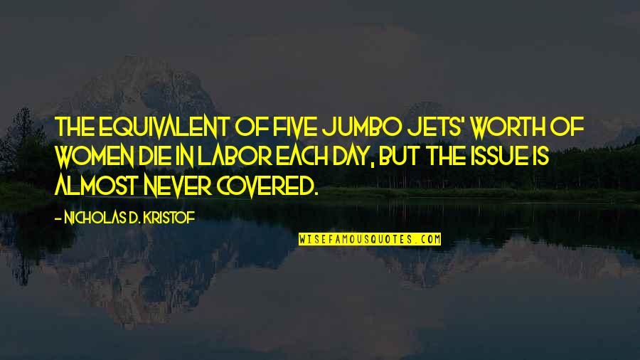 Nicholas D'agosto Quotes By Nicholas D. Kristof: The equivalent of five jumbo jets' worth of