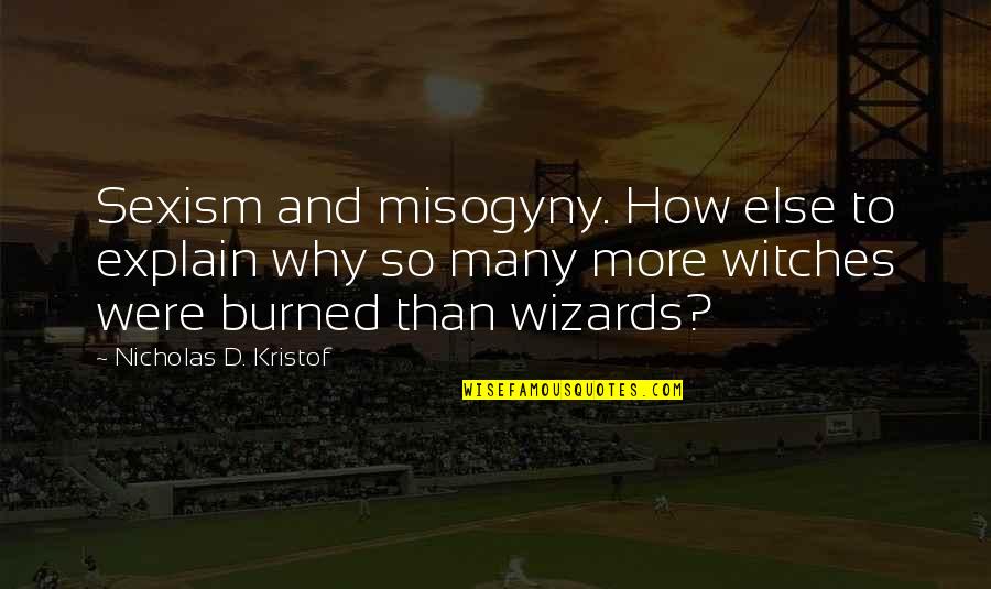 Nicholas D'agosto Quotes By Nicholas D. Kristof: Sexism and misogyny. How else to explain why