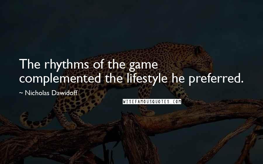 Nicholas Dawidoff quotes: The rhythms of the game complemented the lifestyle he preferred.