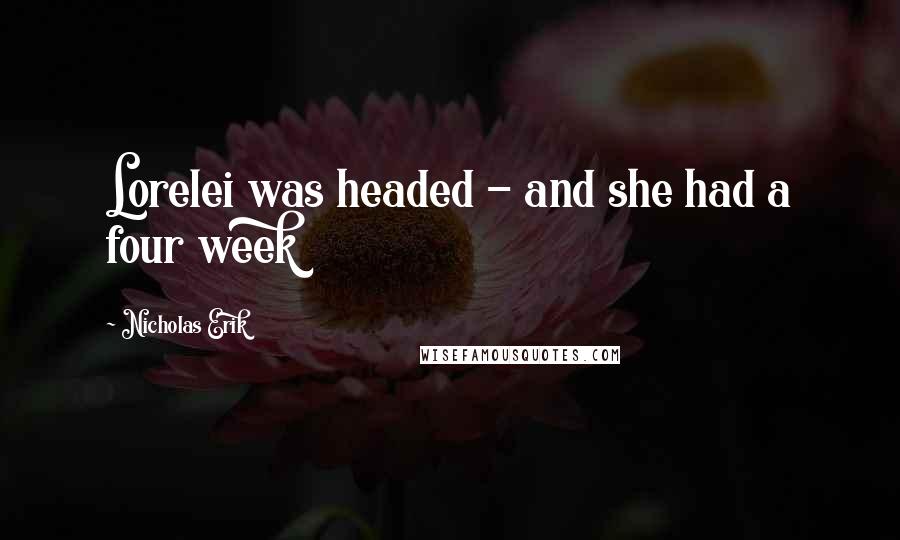 Nicholas Erik quotes: Lorelei was headed - and she had a four week