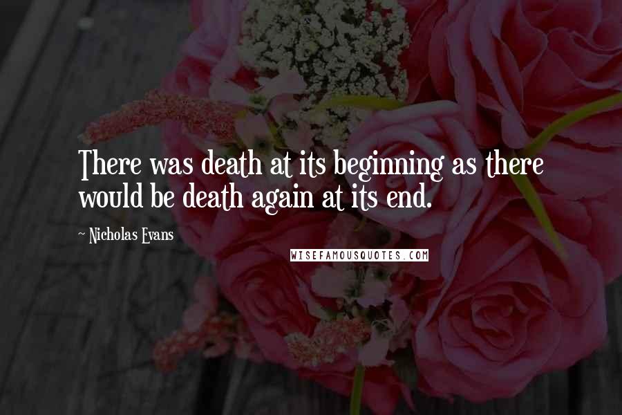 Nicholas Evans quotes: There was death at its beginning as there would be death again at its end.