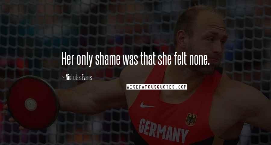 Nicholas Evans quotes: Her only shame was that she felt none.