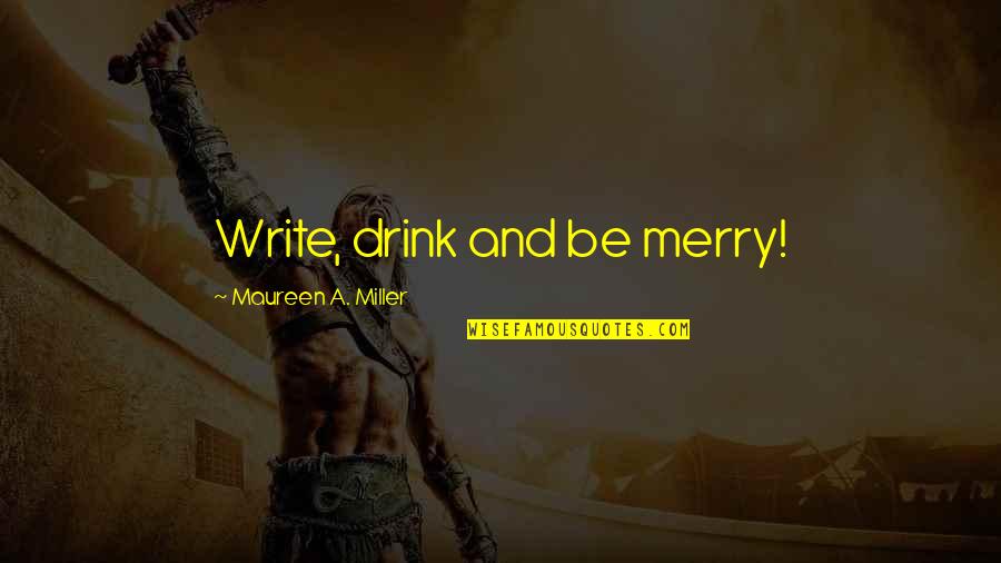 Nicholas Hawksmoor Quotes By Maureen A. Miller: Write, drink and be merry!