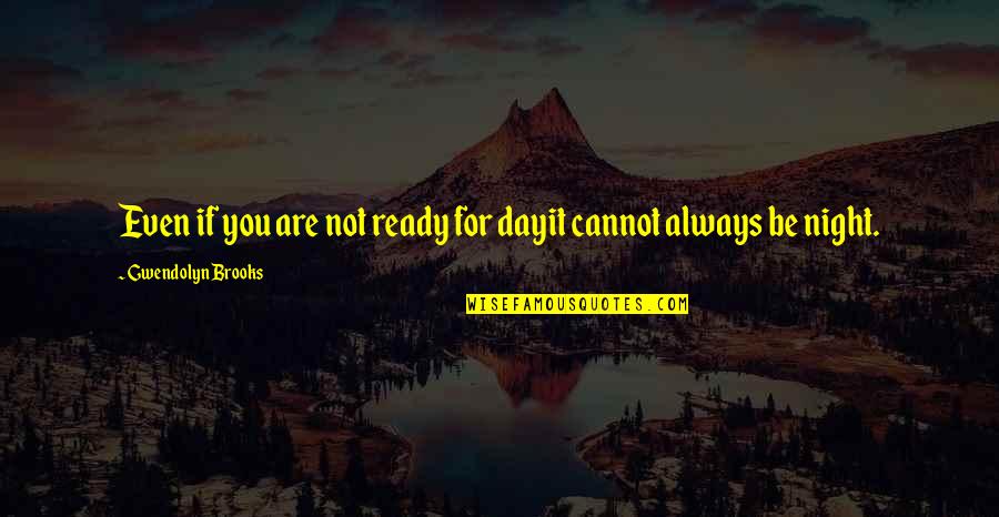 Nicholas Hobbs Quotes By Gwendolyn Brooks: Even if you are not ready for dayit Nicholas Hobbs Quotes By Gwendolyn Brooks: Even if you are not ready for dayit