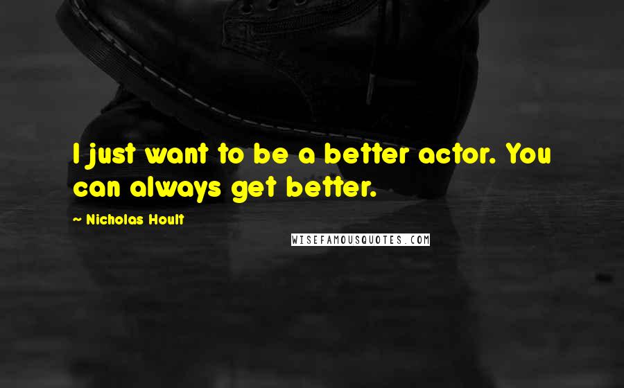 Nicholas Hoult quotes: I just want to be a better actor. You can always get better.