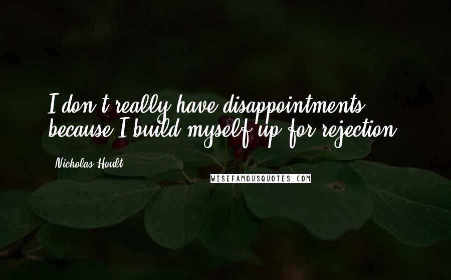 Nicholas Hoult quotes: I don't really have disappointments, because I build myself up for rejection.